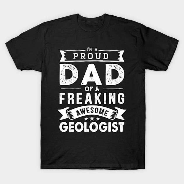 I'm a Proud Dad of a Freaking Awesome geologist T-Shirt by TeePalma